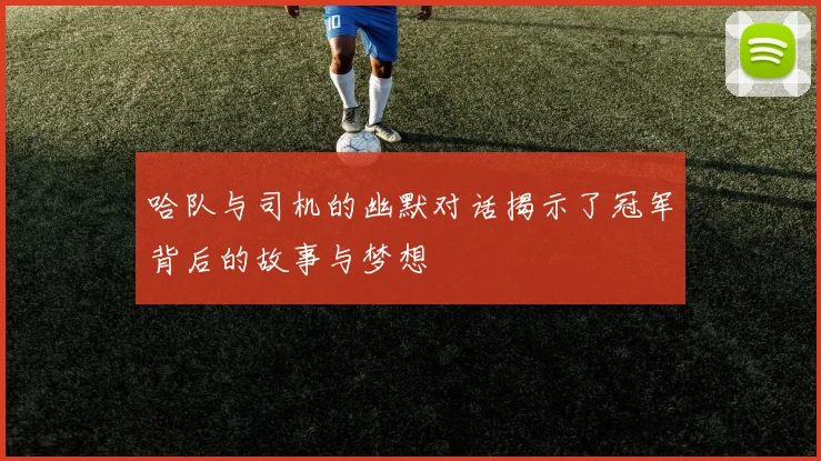 哈队与司机的幽默对话揭示了冠军背后的故事与梦想