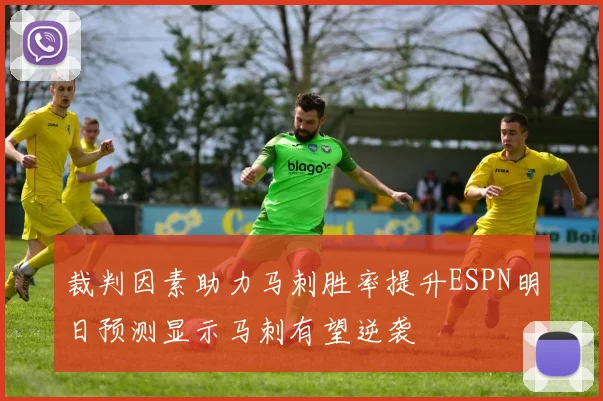 裁判因素助力马刺胜率提升ESPN明日预测显示马刺有望逆袭